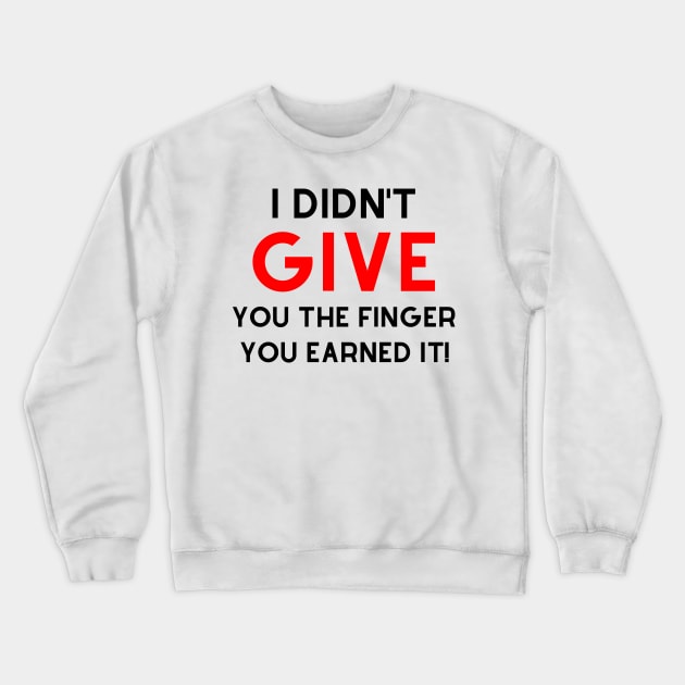 I Didn't Give You The Finger You Earned It. Funny NSFW Saying. Black and Red Crewneck Sweatshirt by That Cheeky Tee